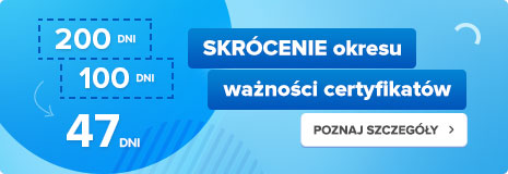 Skrócenie okresu ważności certyfikatów do 47 dni